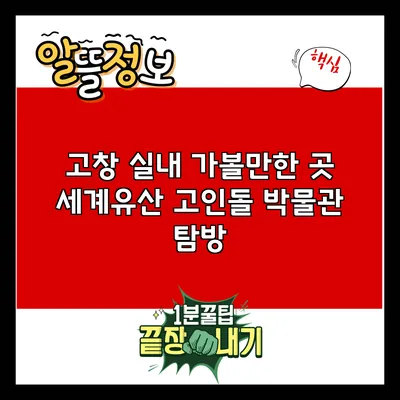고창 실내 가볼만한 곳: 세계유산 고인돌 박물관 탐방