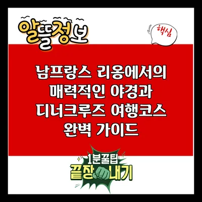 남프랑스 리옹에서의 매력적인 야경과 디너크루즈 여행코스 완벽 가이드