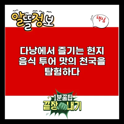 다낭에서 즐기는 현지 음식 투어: 맛의 천국을 탐험하다