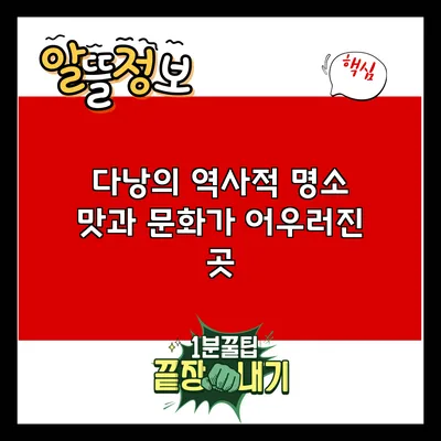 다낭의 역사적 명소: 맛과 문화가 어우러진 곳