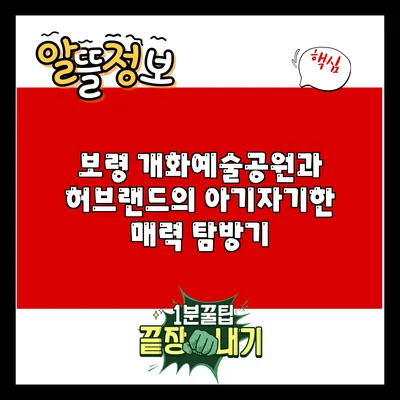 보령 개화예술공원과 허브랜드의 아기자기한 매력 탐방기