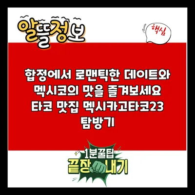 합정에서 로맨틱한 데이트와 멕시코의 맛을 즐겨보세요: 타코 맛집 멕시카고타코23 탐방기